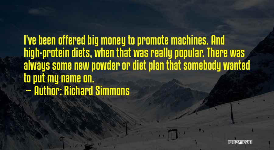 Richard Simmons Quotes: I've Been Offered Big Money To Promote Machines. And High-protein Diets, When That Was Really Popular. There Was Always Some