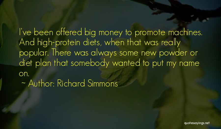 Richard Simmons Quotes: I've Been Offered Big Money To Promote Machines. And High-protein Diets, When That Was Really Popular. There Was Always Some