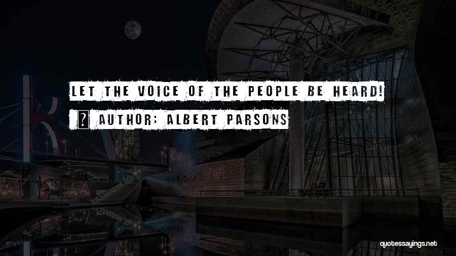 Albert Parsons Quotes: Let The Voice Of The People Be Heard!