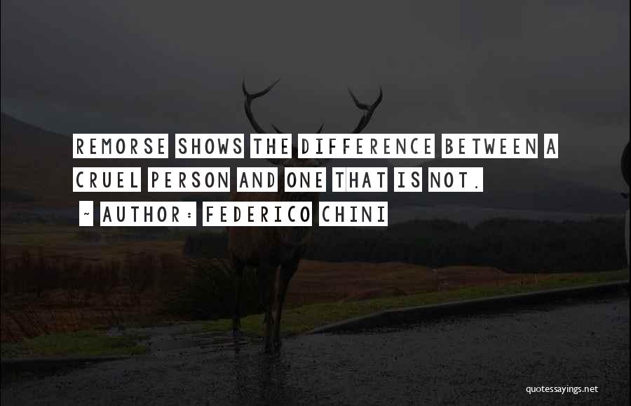 Federico Chini Quotes: Remorse Shows The Difference Between A Cruel Person And One That Is Not.