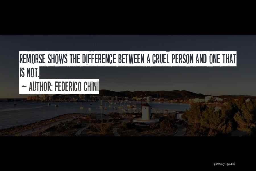 Federico Chini Quotes: Remorse Shows The Difference Between A Cruel Person And One That Is Not.
