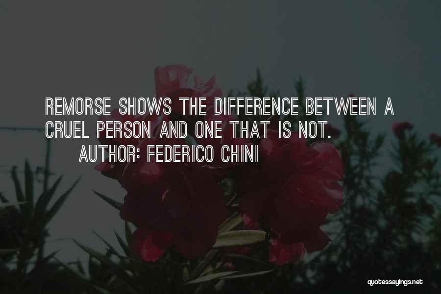 Federico Chini Quotes: Remorse Shows The Difference Between A Cruel Person And One That Is Not.