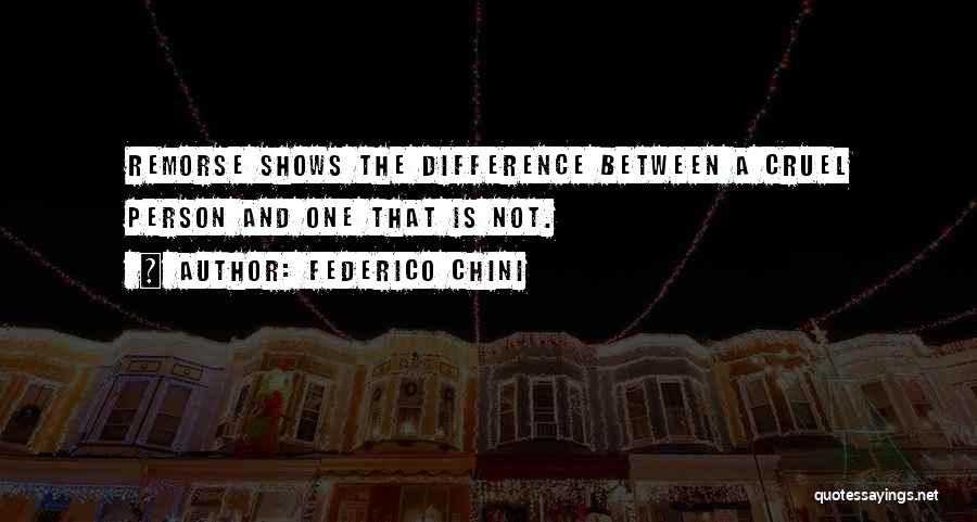 Federico Chini Quotes: Remorse Shows The Difference Between A Cruel Person And One That Is Not.