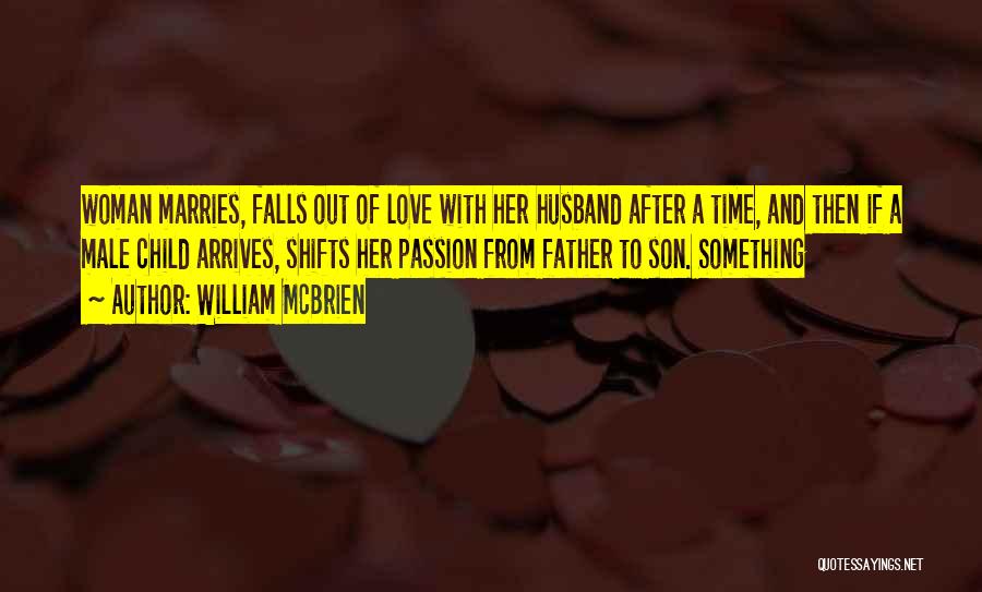 William McBrien Quotes: Woman Marries, Falls Out Of Love With Her Husband After A Time, And Then If A Male Child Arrives, Shifts