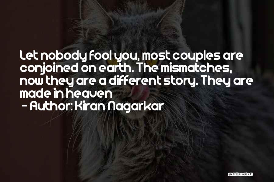 Kiran Nagarkar Quotes: Let Nobody Fool You, Most Couples Are Conjoined On Earth. The Mismatches, Now They Are A Different Story. They Are