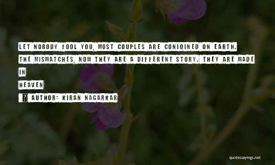 Kiran Nagarkar Quotes: Let Nobody Fool You, Most Couples Are Conjoined On Earth. The Mismatches, Now They Are A Different Story. They Are