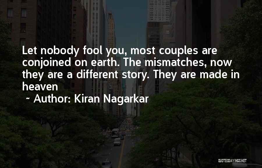 Kiran Nagarkar Quotes: Let Nobody Fool You, Most Couples Are Conjoined On Earth. The Mismatches, Now They Are A Different Story. They Are