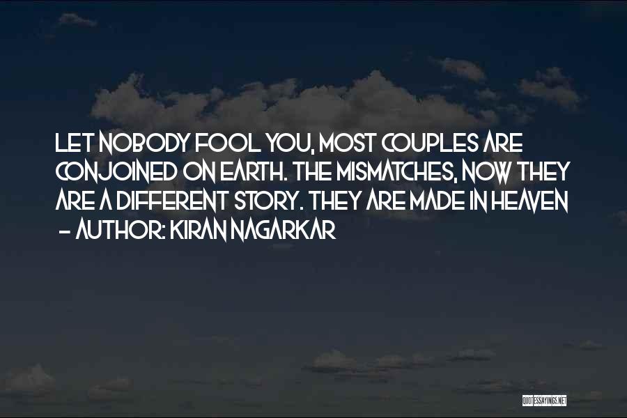 Kiran Nagarkar Quotes: Let Nobody Fool You, Most Couples Are Conjoined On Earth. The Mismatches, Now They Are A Different Story. They Are