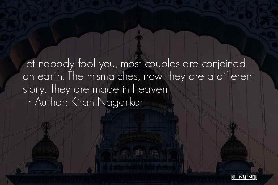 Kiran Nagarkar Quotes: Let Nobody Fool You, Most Couples Are Conjoined On Earth. The Mismatches, Now They Are A Different Story. They Are