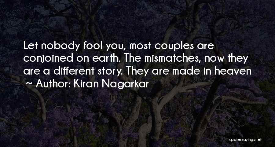 Kiran Nagarkar Quotes: Let Nobody Fool You, Most Couples Are Conjoined On Earth. The Mismatches, Now They Are A Different Story. They Are