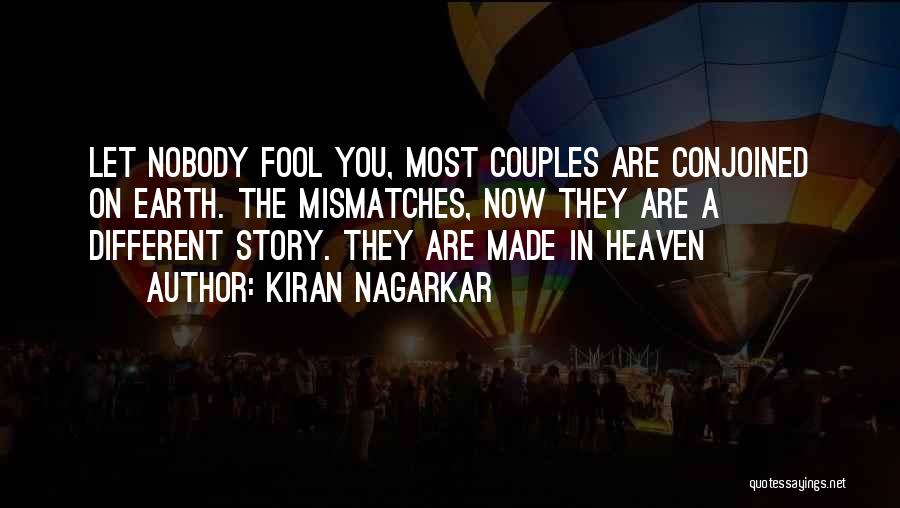 Kiran Nagarkar Quotes: Let Nobody Fool You, Most Couples Are Conjoined On Earth. The Mismatches, Now They Are A Different Story. They Are
