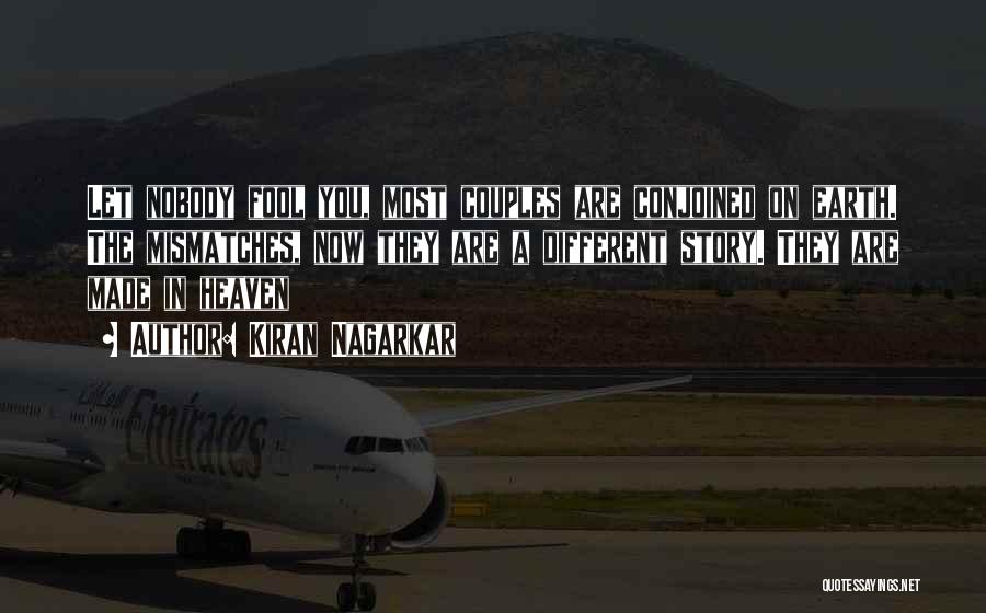 Kiran Nagarkar Quotes: Let Nobody Fool You, Most Couples Are Conjoined On Earth. The Mismatches, Now They Are A Different Story. They Are