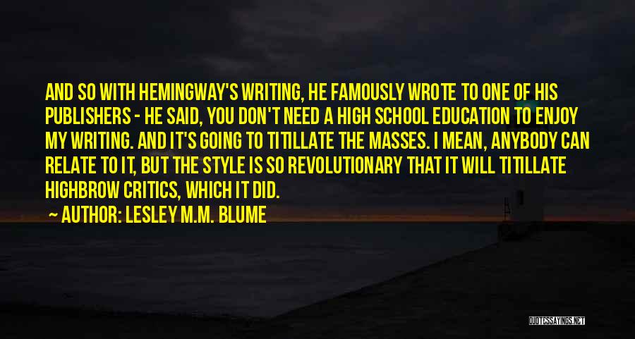 Lesley M.M. Blume Quotes: And So With Hemingway's Writing, He Famously Wrote To One Of His Publishers - He Said, You Don't Need A