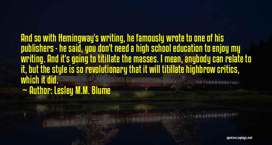 Lesley M.M. Blume Quotes: And So With Hemingway's Writing, He Famously Wrote To One Of His Publishers - He Said, You Don't Need A