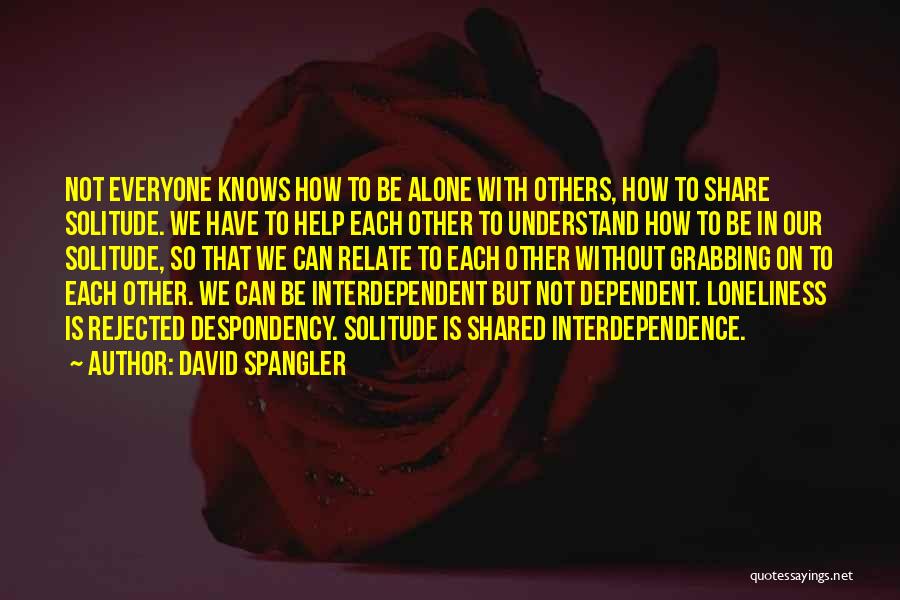 David Spangler Quotes: Not Everyone Knows How To Be Alone With Others, How To Share Solitude. We Have To Help Each Other To