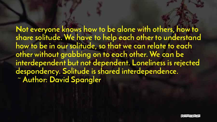 David Spangler Quotes: Not Everyone Knows How To Be Alone With Others, How To Share Solitude. We Have To Help Each Other To