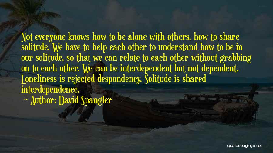 David Spangler Quotes: Not Everyone Knows How To Be Alone With Others, How To Share Solitude. We Have To Help Each Other To