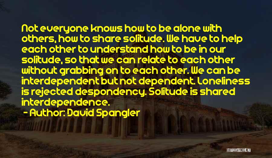 David Spangler Quotes: Not Everyone Knows How To Be Alone With Others, How To Share Solitude. We Have To Help Each Other To