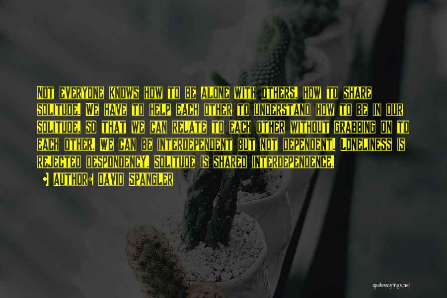 David Spangler Quotes: Not Everyone Knows How To Be Alone With Others, How To Share Solitude. We Have To Help Each Other To