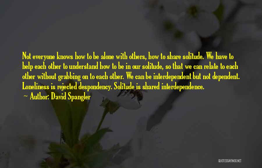 David Spangler Quotes: Not Everyone Knows How To Be Alone With Others, How To Share Solitude. We Have To Help Each Other To