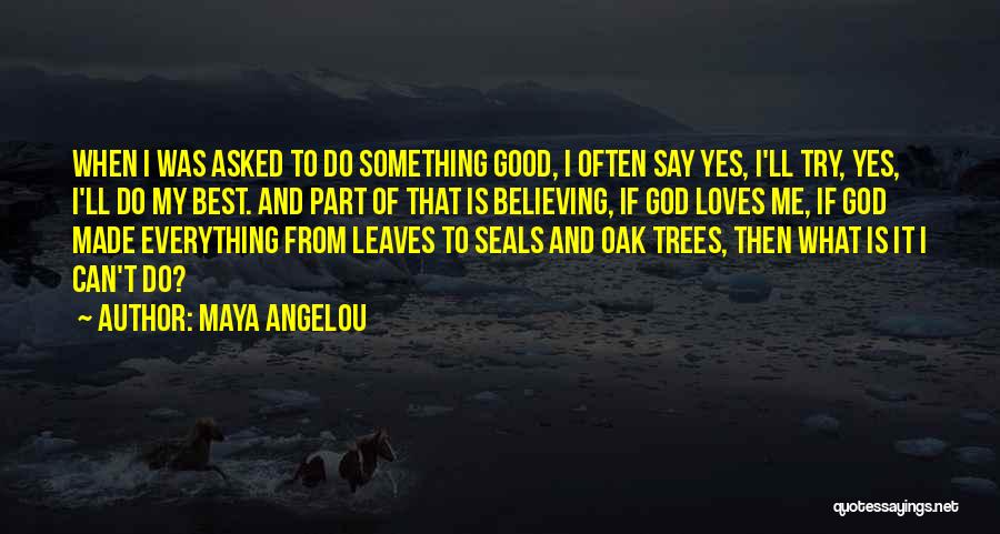 Maya Angelou Quotes: When I Was Asked To Do Something Good, I Often Say Yes, I'll Try, Yes, I'll Do My Best. And