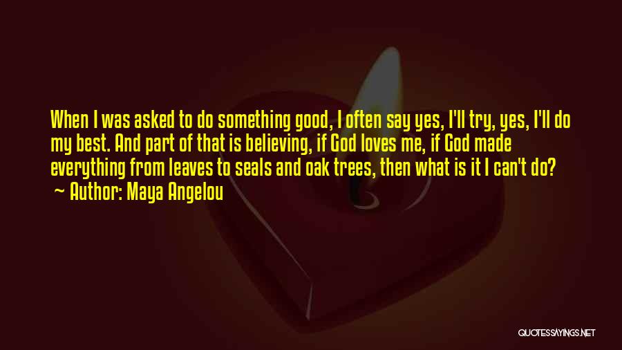 Maya Angelou Quotes: When I Was Asked To Do Something Good, I Often Say Yes, I'll Try, Yes, I'll Do My Best. And