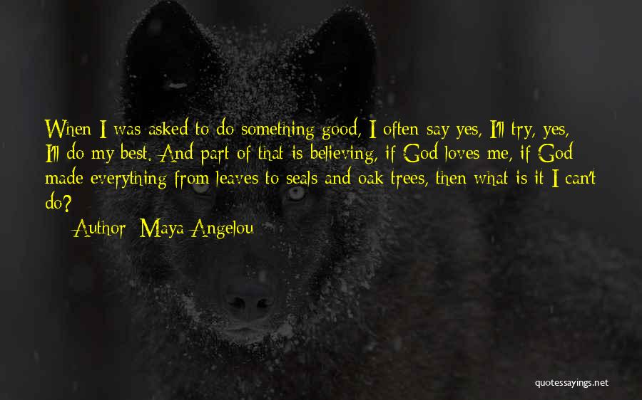 Maya Angelou Quotes: When I Was Asked To Do Something Good, I Often Say Yes, I'll Try, Yes, I'll Do My Best. And