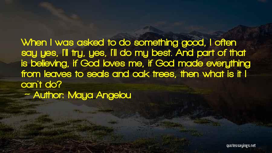 Maya Angelou Quotes: When I Was Asked To Do Something Good, I Often Say Yes, I'll Try, Yes, I'll Do My Best. And