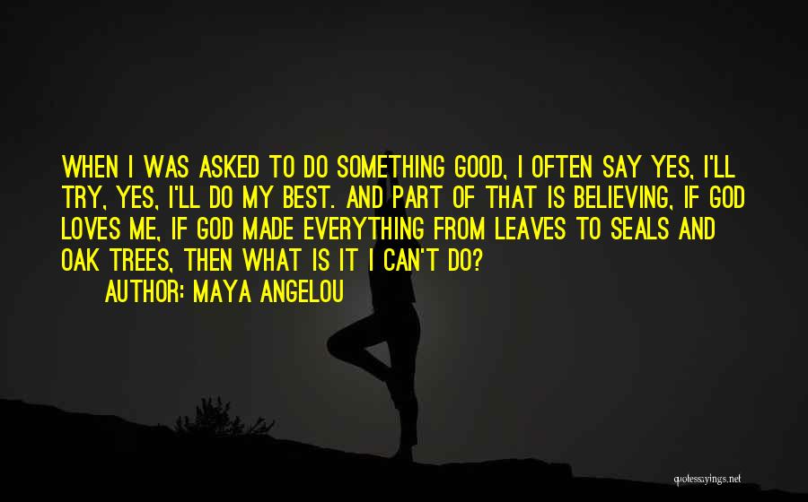 Maya Angelou Quotes: When I Was Asked To Do Something Good, I Often Say Yes, I'll Try, Yes, I'll Do My Best. And