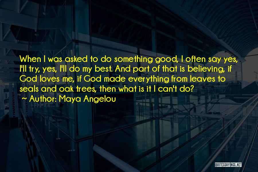 Maya Angelou Quotes: When I Was Asked To Do Something Good, I Often Say Yes, I'll Try, Yes, I'll Do My Best. And