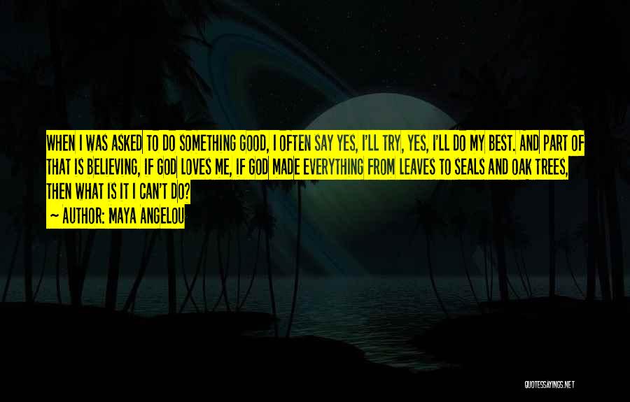 Maya Angelou Quotes: When I Was Asked To Do Something Good, I Often Say Yes, I'll Try, Yes, I'll Do My Best. And