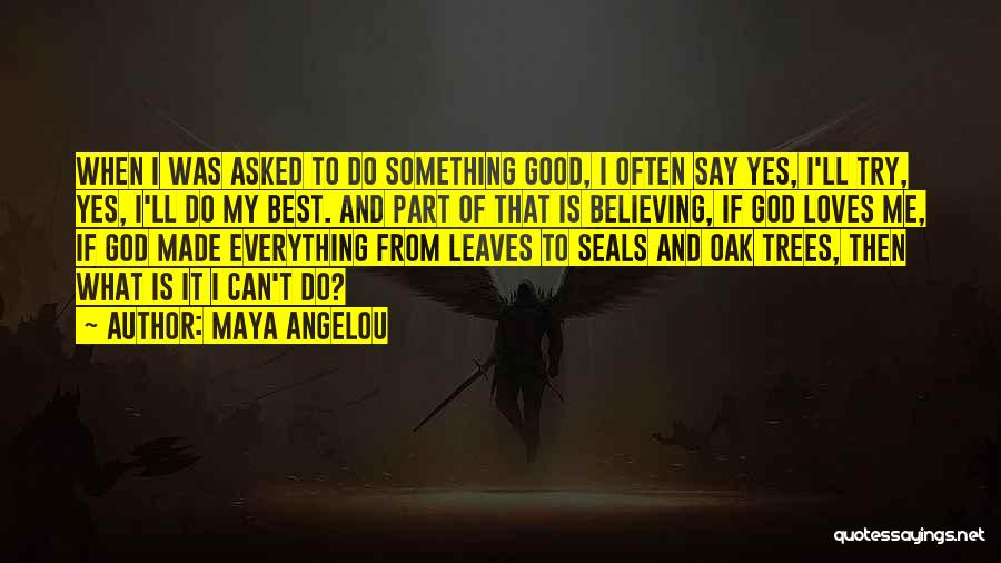 Maya Angelou Quotes: When I Was Asked To Do Something Good, I Often Say Yes, I'll Try, Yes, I'll Do My Best. And