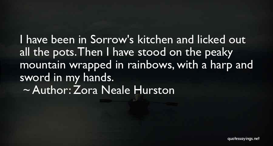 Zora Neale Hurston Quotes: I Have Been In Sorrow's Kitchen And Licked Out All The Pots. Then I Have Stood On The Peaky Mountain