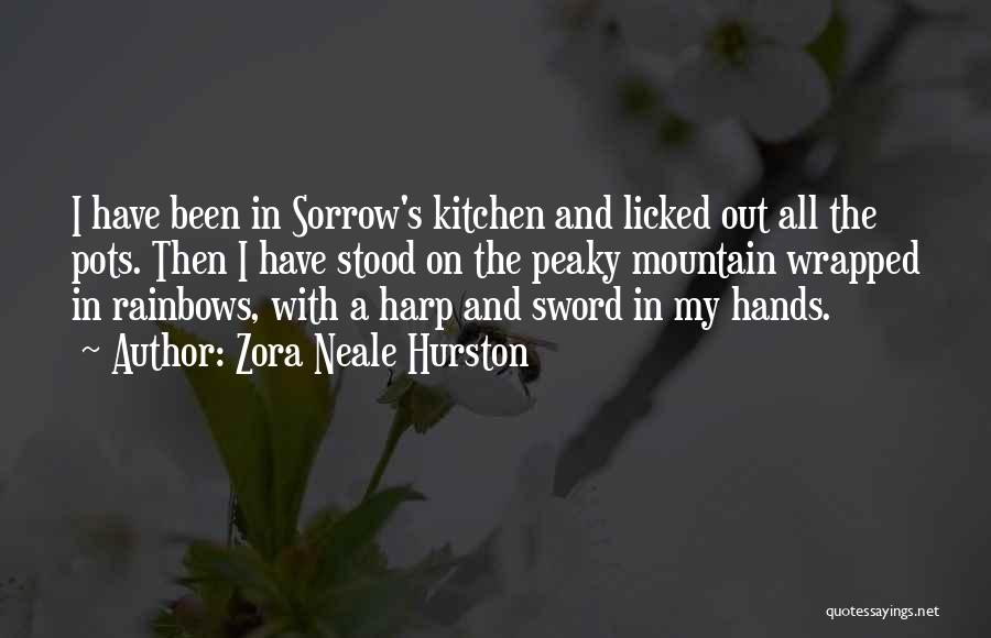 Zora Neale Hurston Quotes: I Have Been In Sorrow's Kitchen And Licked Out All The Pots. Then I Have Stood On The Peaky Mountain