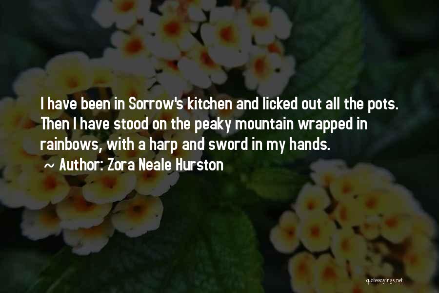 Zora Neale Hurston Quotes: I Have Been In Sorrow's Kitchen And Licked Out All The Pots. Then I Have Stood On The Peaky Mountain