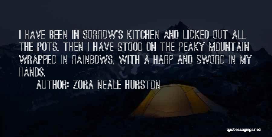 Zora Neale Hurston Quotes: I Have Been In Sorrow's Kitchen And Licked Out All The Pots. Then I Have Stood On The Peaky Mountain