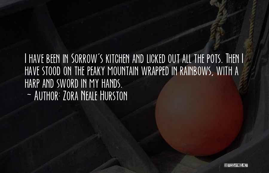 Zora Neale Hurston Quotes: I Have Been In Sorrow's Kitchen And Licked Out All The Pots. Then I Have Stood On The Peaky Mountain