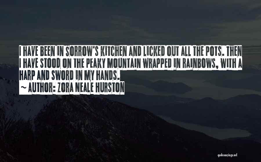 Zora Neale Hurston Quotes: I Have Been In Sorrow's Kitchen And Licked Out All The Pots. Then I Have Stood On The Peaky Mountain