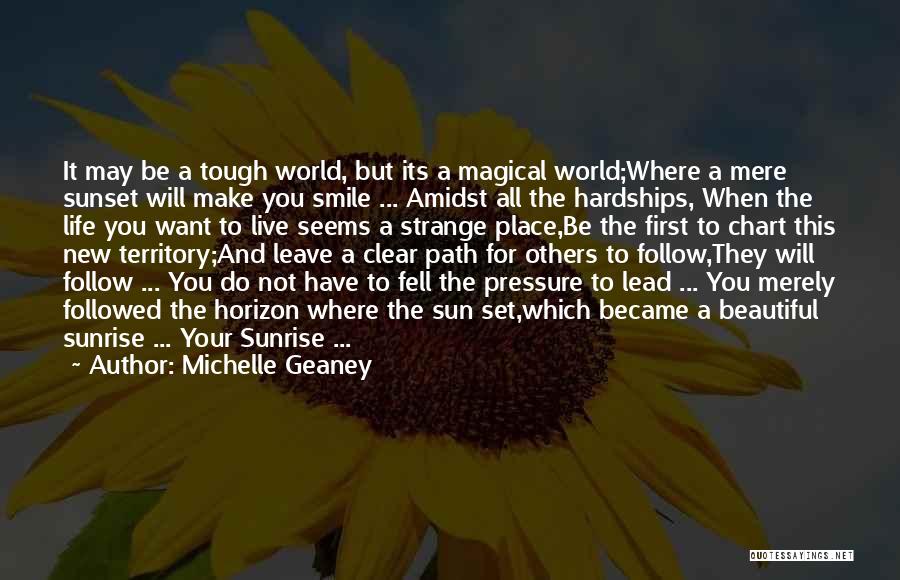 Michelle Geaney Quotes: It May Be A Tough World, But Its A Magical World;where A Mere Sunset Will Make You Smile ... Amidst