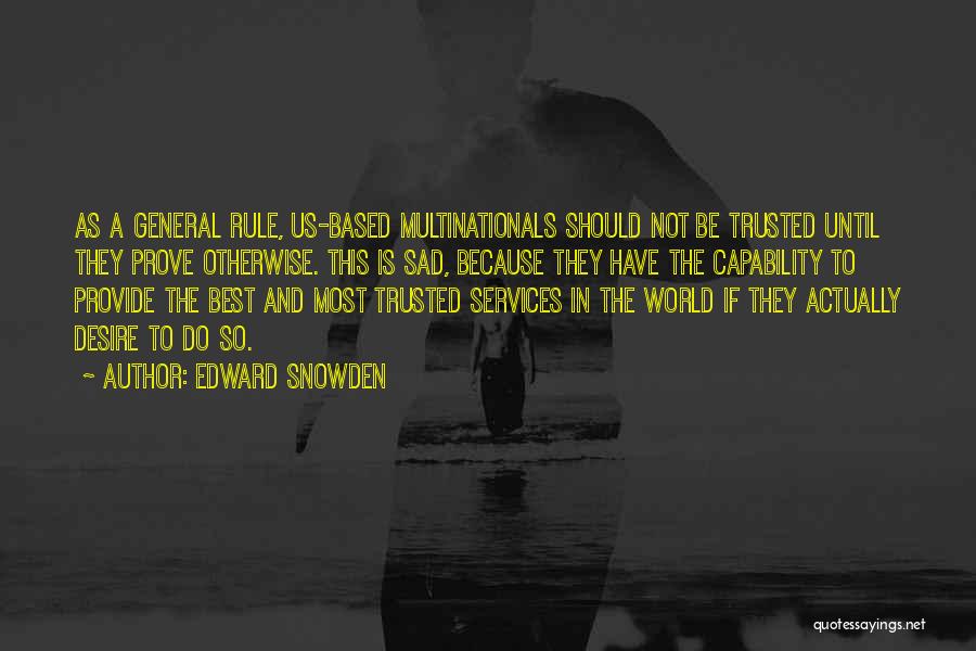 Edward Snowden Quotes: As A General Rule, Us-based Multinationals Should Not Be Trusted Until They Prove Otherwise. This Is Sad, Because They Have