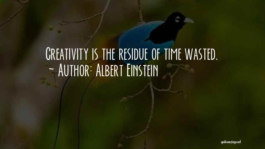 Albert Einstein Quotes: Creativity Is The Residue Of Time Wasted.