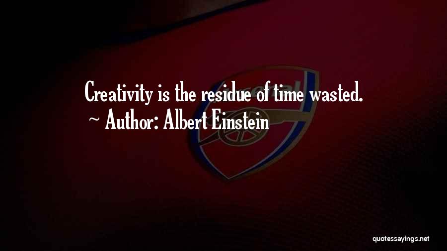 Albert Einstein Quotes: Creativity Is The Residue Of Time Wasted.