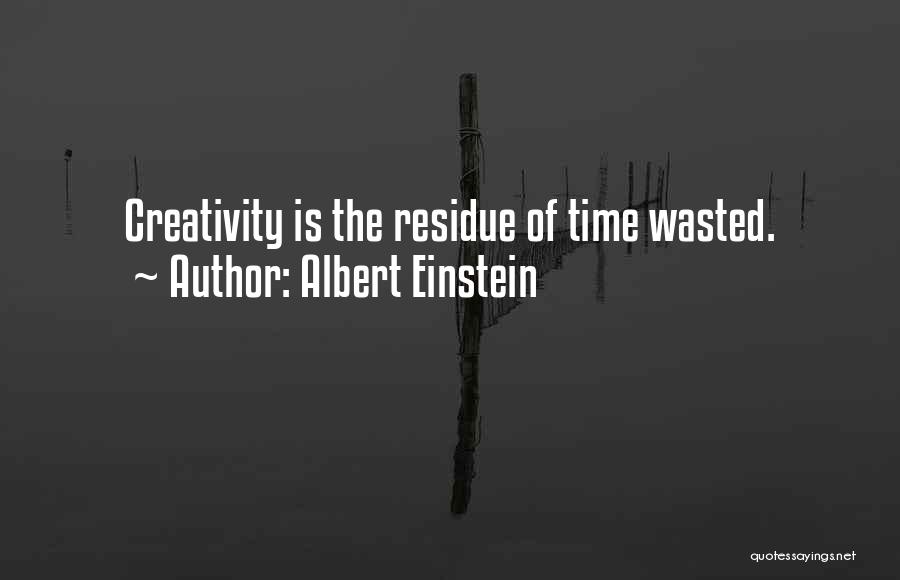 Albert Einstein Quotes: Creativity Is The Residue Of Time Wasted.