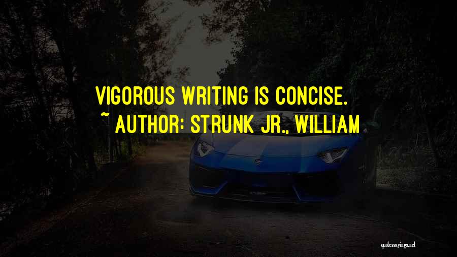 Strunk Jr., William Quotes: Vigorous Writing Is Concise.
