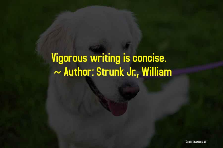 Strunk Jr., William Quotes: Vigorous Writing Is Concise.