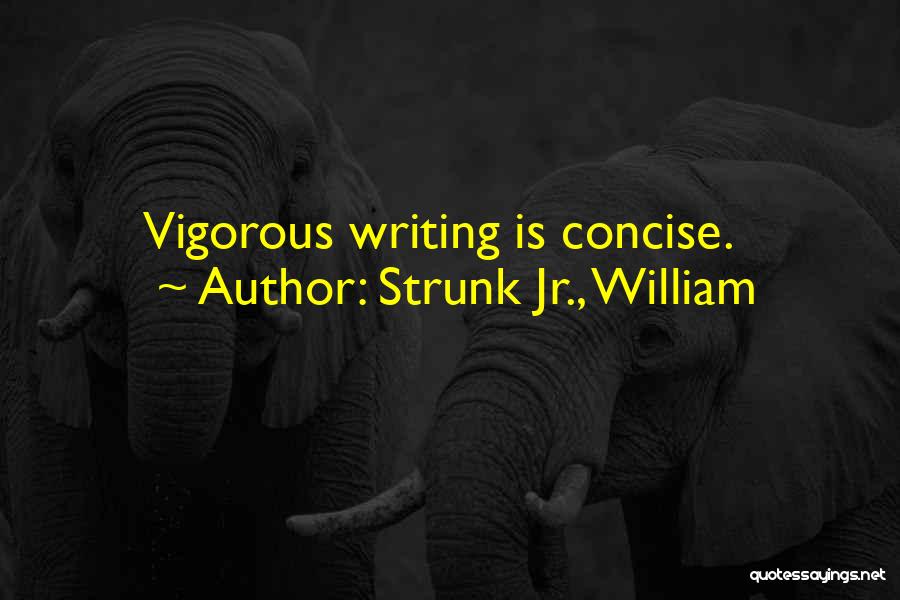 Strunk Jr., William Quotes: Vigorous Writing Is Concise.