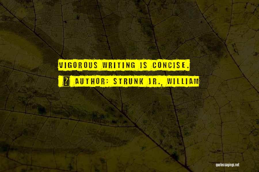 Strunk Jr., William Quotes: Vigorous Writing Is Concise.