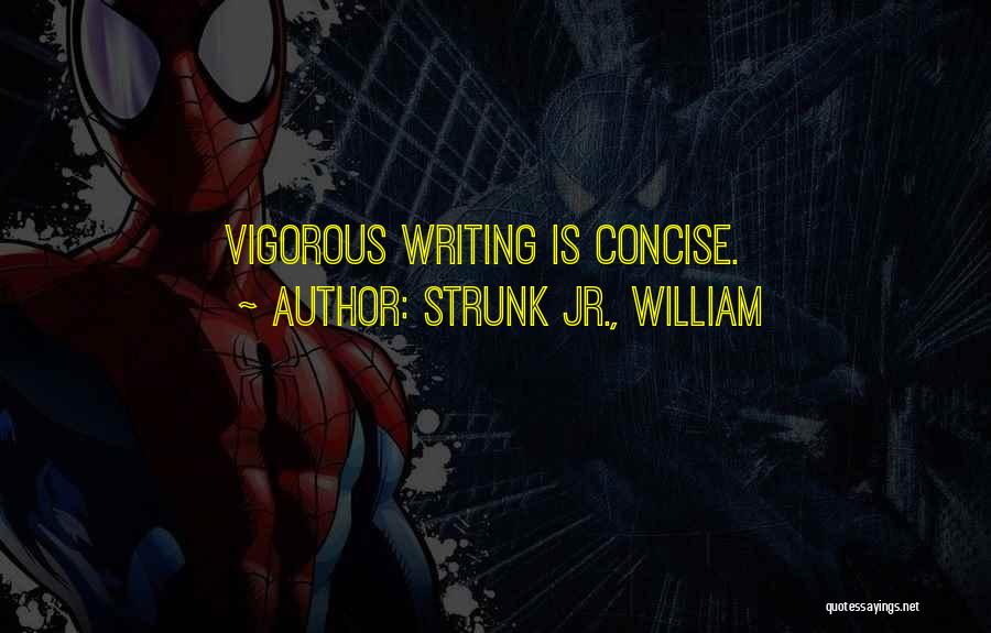 Strunk Jr., William Quotes: Vigorous Writing Is Concise.