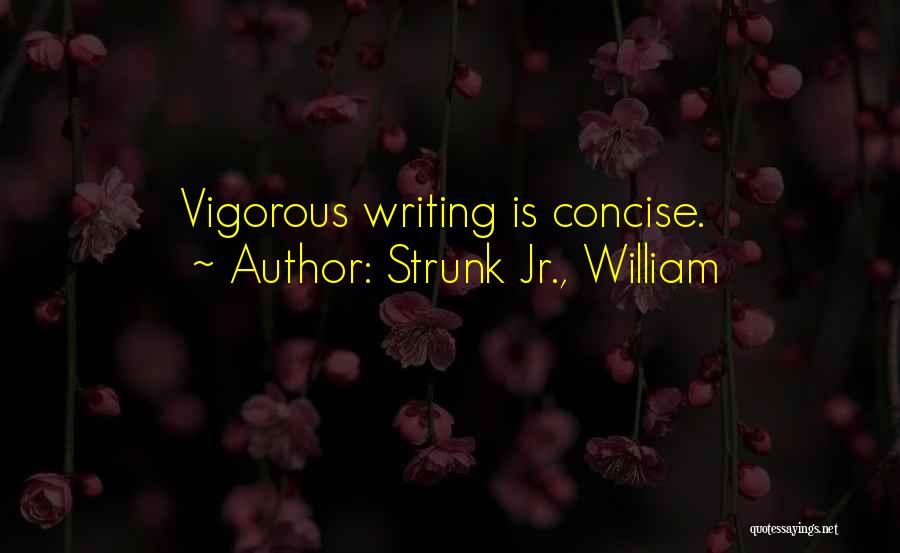 Strunk Jr., William Quotes: Vigorous Writing Is Concise.