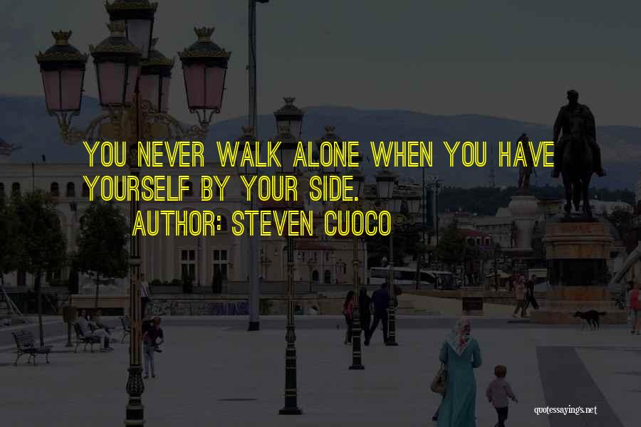 Steven Cuoco Quotes: You Never Walk Alone When You Have Yourself By Your Side.